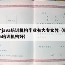 哪个java培训机构毕业有大专文凭（哪些java培训机构好）