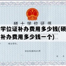 硕士学位证补办费用多少钱(硕士学位证补办费用多少钱一个)