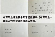 中专毕业证没领十年了还能领吗（中专毕业十几年未领毕业证还可以去领吗?）