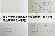 有了中专毕业证怎么去学校读大专（有了中专毕业证可以读大学吗）