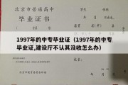 1997年的中专毕业证（1997年的中专毕业证,建设厅不认其没收怎么办）