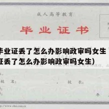 高中毕业证丢了怎么办影响政审吗女生（高中毕业证丢了怎么办影响政审吗女生）