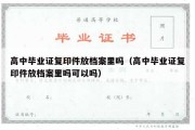 高中毕业证复印件放档案里吗（高中毕业证复印件放档案里吗可以吗）