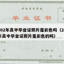 2002年高中毕业证照片是彩色吗（2001年高中毕业证照片是彩色的吗）