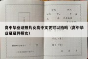 高中毕业证照片女高中文凭可以拍吗（高中毕业证证件照女）