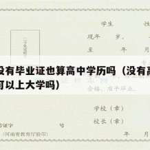 高中没有毕业证也算高中学历吗（没有高中毕业证可以上大学吗）