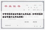 中专学历毕业证号是什么开头的（中专学历毕业证号是什么开头的呢）