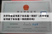 大学毕业证书丢了补办是一样的?（大学毕业证书丢了补办是一样的照片吗）