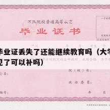 大学毕业证丢失了还能继续教育吗（大学毕业证不见了可以补吗）