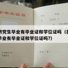 在职研究生毕业有毕业证和学位证吗（在职研究生毕业有毕业证和学位证吗?）