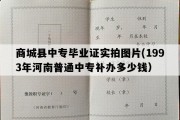 商城县中专毕业证实拍图片(1993年河南普通中专补办多少钱）