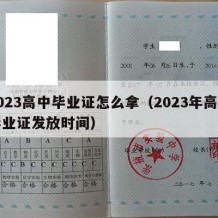 2023高中毕业证怎么拿（2023年高中毕业证发放时间）