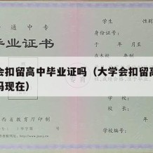 大学会扣留高中毕业证吗（大学会扣留高中毕业证吗现在）