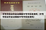 中专学历证毕业证模板中专学历有用吗（中专学历证毕业证模板中专学历有用吗）