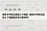 假高中学历已经放入了档案（假高中学历已经放入了档案库还可以更改吗）