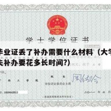 大学毕业证丢了补办需要什么材料（大学毕业证丢失补办要花多长时间?）