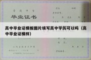 高中毕业证模板图片填写高中学历可以吗（高中毕业证模样）