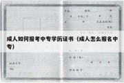 成人如何报考中专学历证书（成人怎么报名中专）