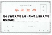 高中毕业证大学毕业证（高中毕业证和大学毕业证的区别）