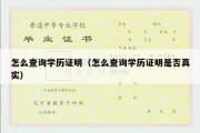 怎么查询学历证明（怎么查询学历证明是否真实）