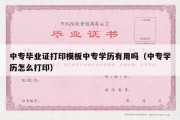 中专毕业证打印模板中专学历有用吗（中专学历怎么打印）