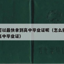 怎么可以最快拿到高中毕业证呢（怎么能快速拿到高中毕业证）