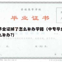 中专毕业证掉了怎么补办学籍（中专毕业证丢了怎么补办?）