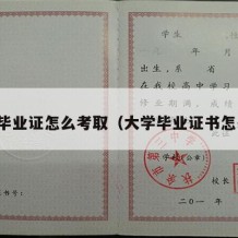 大学毕业证怎么考取（大学毕业证书怎么考）