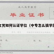 中专文凭如何认证学位（中专怎么搞学历认证）