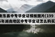 衡东县中专毕业证模板图片(1995年湖南地区中专毕业证怎么购买）