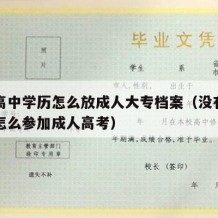 没有高中学历怎么放成人大专档案（没有高中学历怎么参加成人高考）