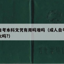 成人自考本科文凭有用吗难吗（成人自考本科作用大吗?）