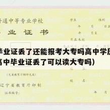 高中毕业证丢了还能报考大专吗高中学历怎么办（高中毕业证丢了可以读大专吗）