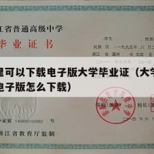 在哪里可以下载电子版大学毕业证（大学生毕业证电子版怎么下载）