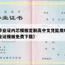 高中毕业证内芯模板定制高中文凭能用吗（高中毕业证模板免费下载）