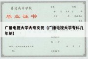 广播电视大学大专文凭（广播电视大学专科几年制）