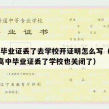 高中毕业证丢了去学校开证明怎么写（2002年高中毕业证丢了学校也关闭了）