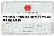 中专学历当下什么证书最值得考（中专学历可以考些什么证书）