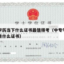 中专学历当下什么证书最值得考（中专学历可以考些什么证书）