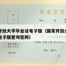 国家开放大学毕业证电子版（国家开放大学毕业证电子版查询官网）