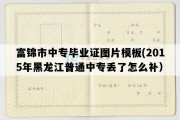 富锦市中专毕业证图片模板(2015年黑龙江普通中专丢了怎么补）