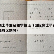 国际硕士毕业证和学位证（国际硕士毕业证和学位证有区别吗）