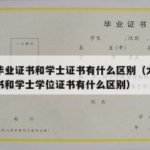 大学毕业证书和学士证书有什么区别（大学毕业证书和学士学位证书有什么区别）