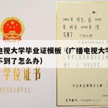 广播电视大学毕业证模板（广播电视大学毕业证找不到了怎么办）