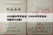 1992版中专毕业证（1992中专毕业证书编号几位数）