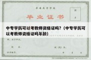 中专学历可以考教师资格证吗?（中专学历可以考教师资格证吗年龄）