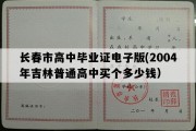 长春市高中毕业证电子版(2004年吉林普通高中买个多少钱）