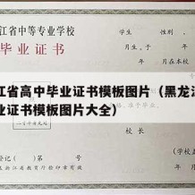 黑龙江省高中毕业证书模板图片（黑龙江省高中毕业证书模板图片大全）