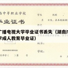 湖南广播电视大学毕业证书丢失（湖南广播电视大学成人教育毕业证）