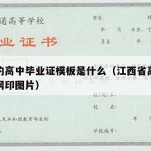 江西的高中毕业证模板是什么（江西省高中毕业证钢印图片）